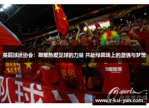 英超球迷协会:凝聚热爱足球的力量 共赴绿茵场上的激情与梦想 英超球迷协会:凝聚热爱足球的力量 共赴绿茵场上的激情与梦想