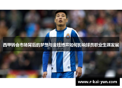 西甲转会市场背后的梦想与金钱博弈如何影响球员职业生涯发展