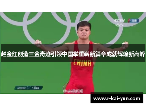 赵金红创造三金奇迹引领中国举重崭新篇章成就辉煌新高峰
