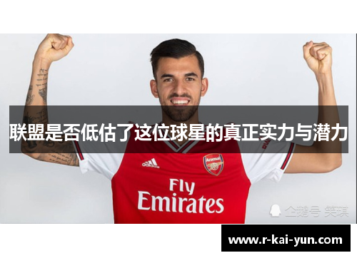 联盟是否低估了这位球星的真正实力与潜力