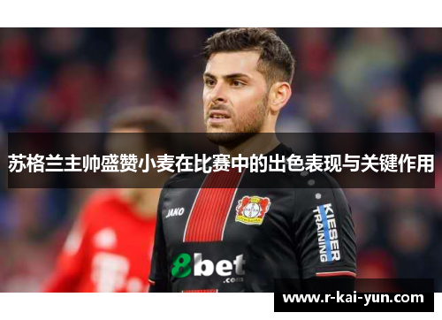 苏格兰主帅盛赞小麦在比赛中的出色表现与关键作用