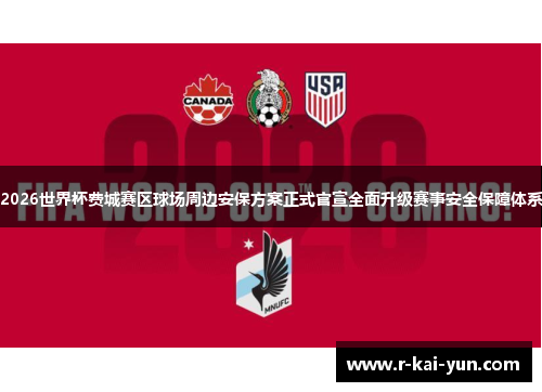 2026世界杯费城赛区球场周边安保方案正式官宣全面升级赛事安全保障体系 2026世界杯费城赛区球场周边安保方案正式官宣全面升级赛事安全保障体系