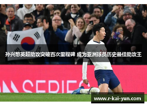 孙兴慜英超助攻突破百次里程碑 成为亚洲球员历史最佳助攻王