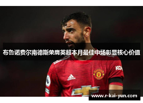 布鲁诺费尔南德斯荣膺英超本月最佳中场彰显核心价值