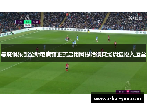 曼城俱乐部全新电竞馆正式启用阿提哈德球场周边投入运营 曼城俱乐部全新电竞馆正式启用阿提哈德球场周边投入运营