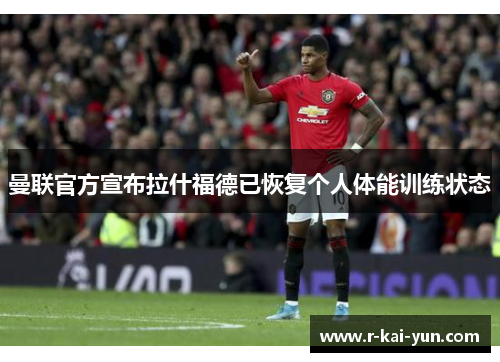 曼联官方宣布拉什福德已恢复个人体能训练状态